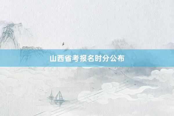 山西省考报名时分公布