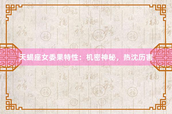 天蝎座女委果特性：机密神秘，热沈历害
