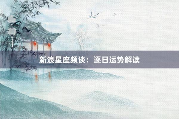 新浪星座频谈：逐日运势解读