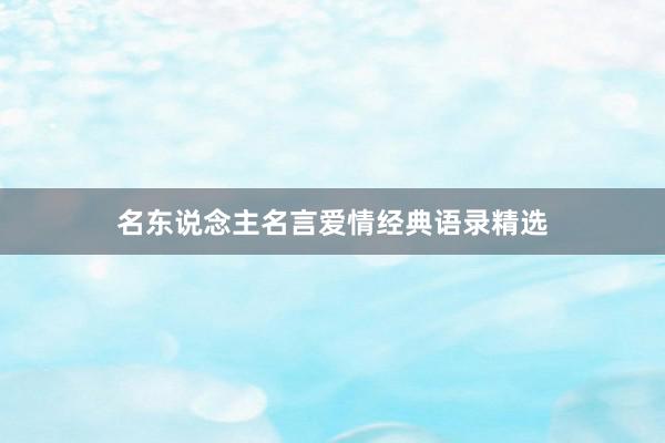 名东说念主名言爱情经典语录精选